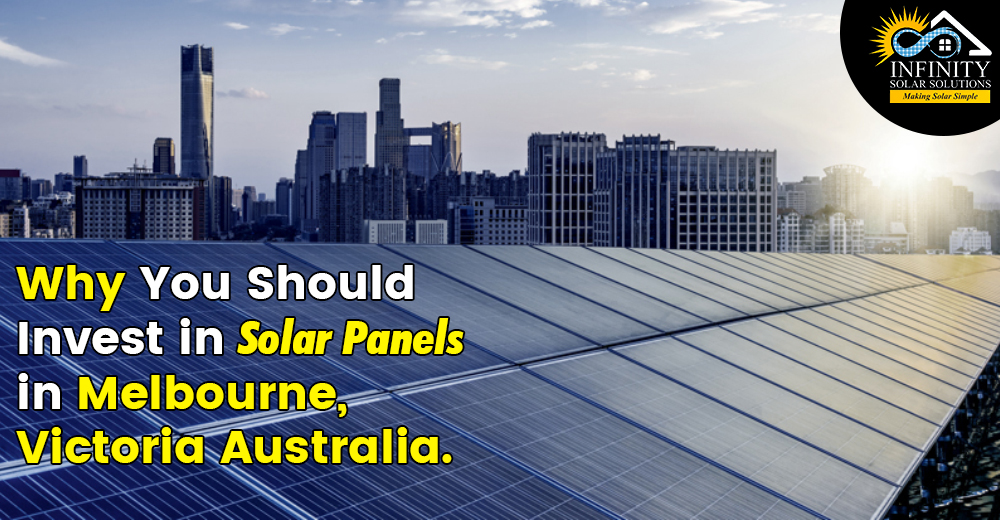 Why You Should Invest in Solar Panels in Melbourne, Victoria Australia.