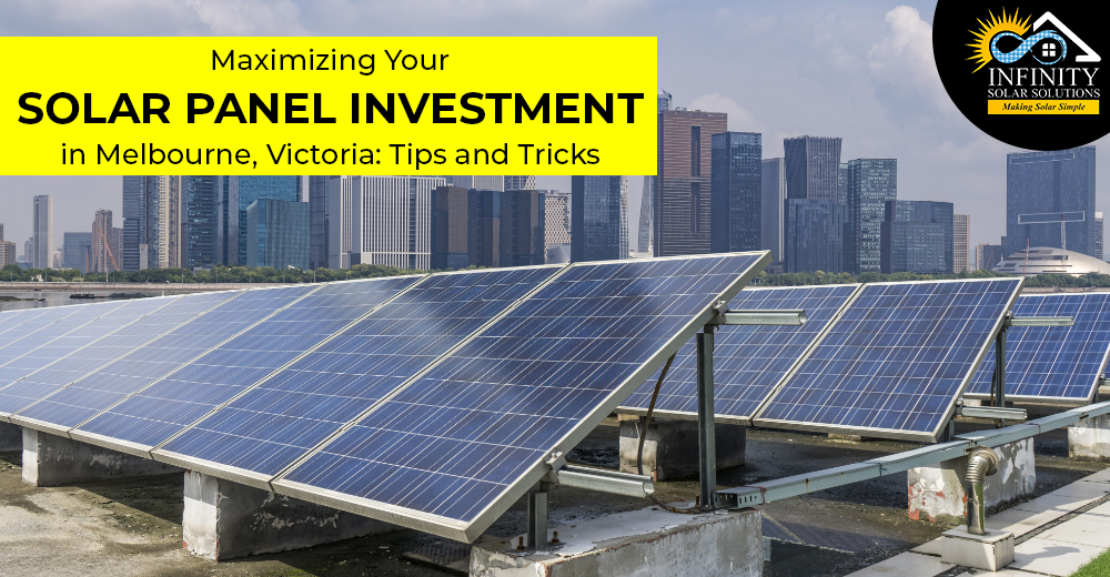 Maximizing Your Solar Panel Investment in Melbourne, Victoria: Tips and Tricks